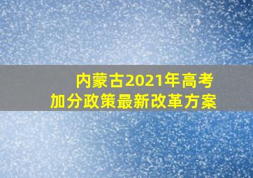 内蒙古2021年高考加分政策最新改革方案