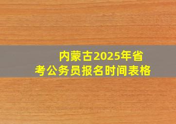 内蒙古2025年省考公务员报名时间表格