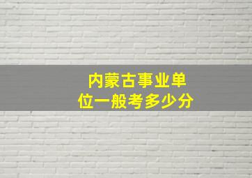 内蒙古事业单位一般考多少分