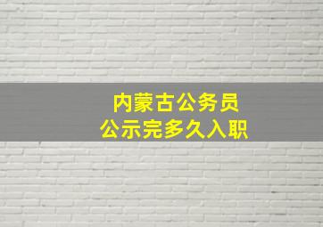 内蒙古公务员公示完多久入职