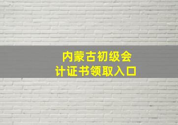 内蒙古初级会计证书领取入口