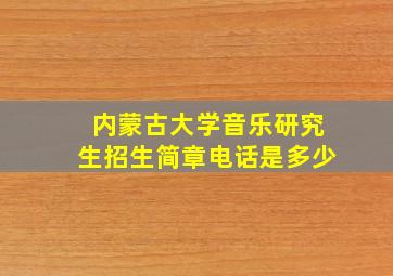 内蒙古大学音乐研究生招生简章电话是多少