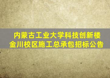 内蒙古工业大学科技创新楼金川校区施工总承包招标公告