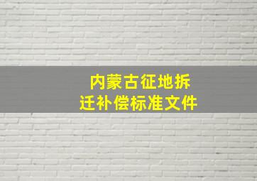 内蒙古征地拆迁补偿标准文件