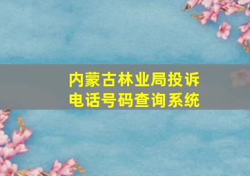 内蒙古林业局投诉电话号码查询系统