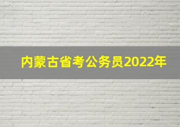 内蒙古省考公务员2022年