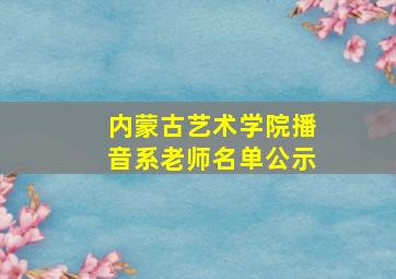 内蒙古艺术学院播音系老师名单公示