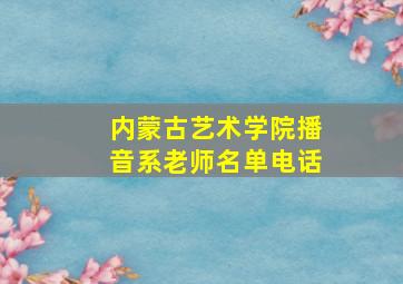 内蒙古艺术学院播音系老师名单电话