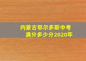 内蒙古鄂尔多斯中考满分多少分2020年