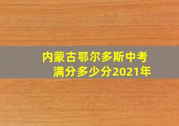 内蒙古鄂尔多斯中考满分多少分2021年