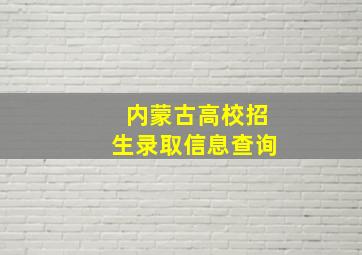 内蒙古高校招生录取信息查询