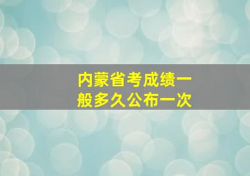 内蒙省考成绩一般多久公布一次