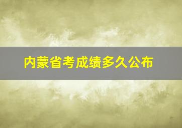 内蒙省考成绩多久公布