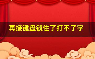 再接键盘锁住了打不了字