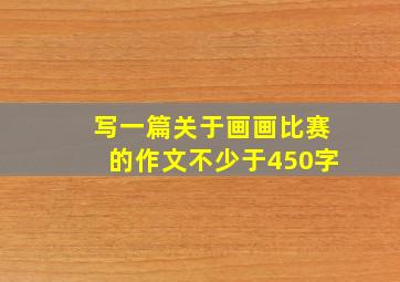 写一篇关于画画比赛的作文不少于450字