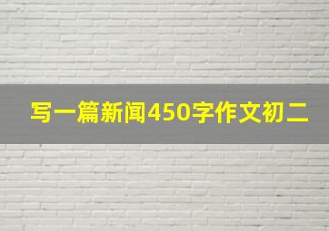 写一篇新闻450字作文初二