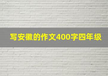 写安徽的作文400字四年级