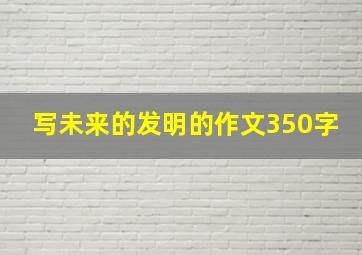 写未来的发明的作文350字