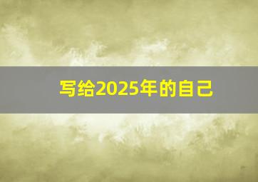 写给2025年的自己