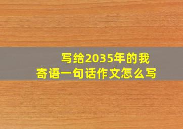 写给2035年的我寄语一句话作文怎么写