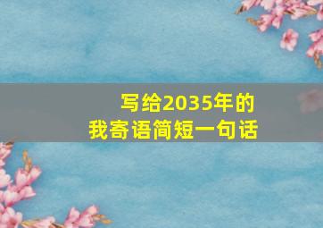 写给2035年的我寄语简短一句话