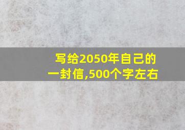 写给2050年自己的一封信,500个字左右