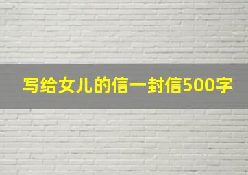 写给女儿的信一封信500字