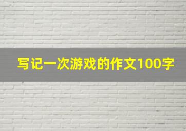 写记一次游戏的作文100字