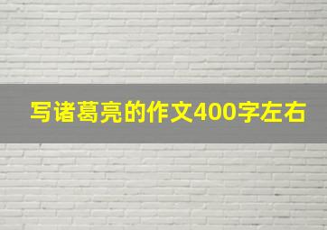 写诸葛亮的作文400字左右