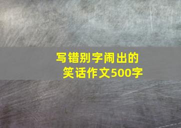 写错别字闹出的笑话作文500字