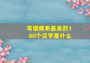 写错频率最高的100个汉字是什么