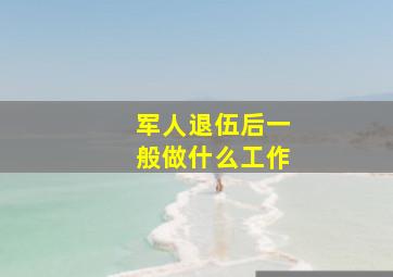 军人退伍后一般做什么工作