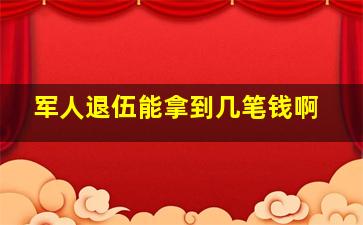 军人退伍能拿到几笔钱啊