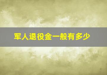 军人退役金一般有多少