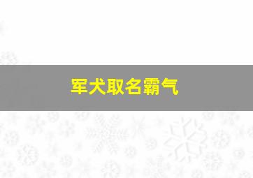 军犬取名霸气