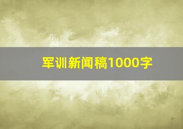 军训新闻稿1000字