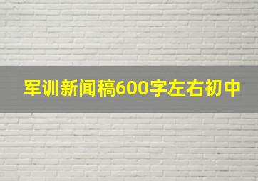 军训新闻稿600字左右初中