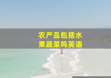 农产品包括水果蔬菜吗英语