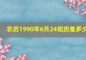 农历1990年6月24阳历是多少