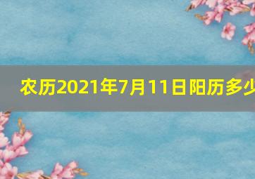 农历2021年7月11日阳历多少