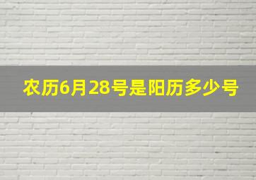 农历6月28号是阳历多少号