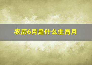 农历6月是什么生肖月