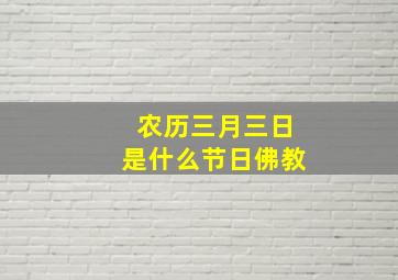 农历三月三日是什么节日佛教