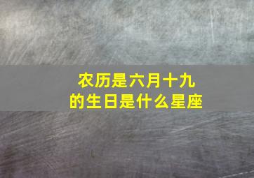 农历是六月十九的生日是什么星座