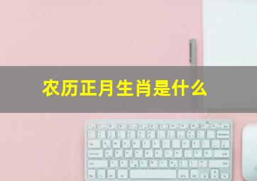 农历正月生肖是什么