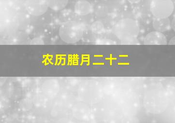 农历腊月二十二