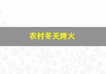 农村冬天烤火