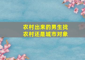 农村出来的男生找农村还是城市对象