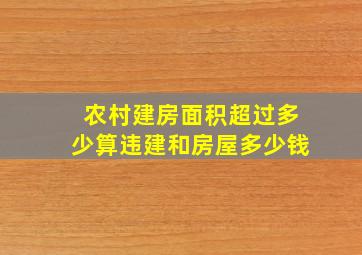 农村建房面积超过多少算违建和房屋多少钱