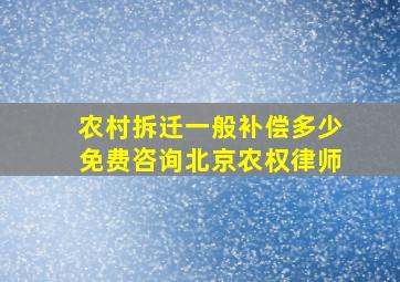 农村拆迁一般补偿多少免费咨询北京农权律师